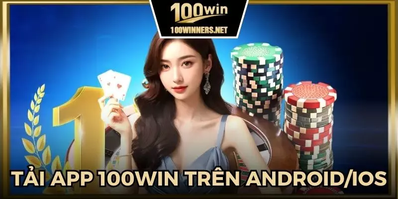Cách tải app 100win cho cả điện thoại Android và iOS