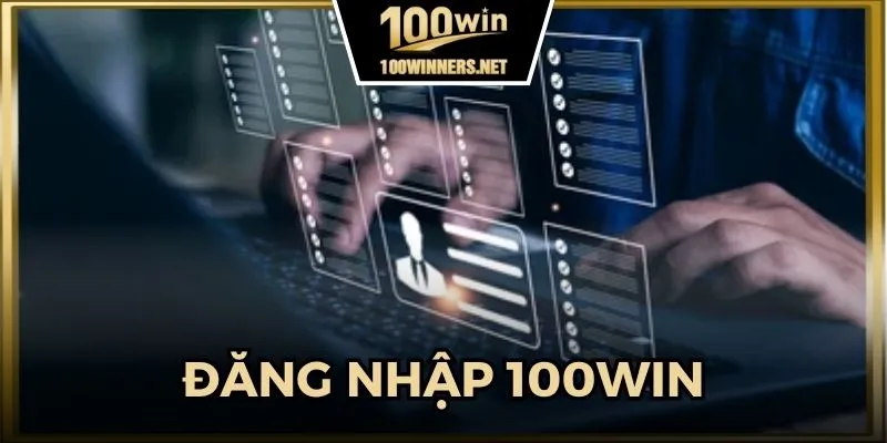 Đăng Nhập 100win - Bắt Đầu Giải Trí Chỉ Sau Vài Giây