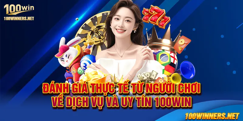 Đánh giá thực tế từ người chơi về dịch vụ và uy tín 100win