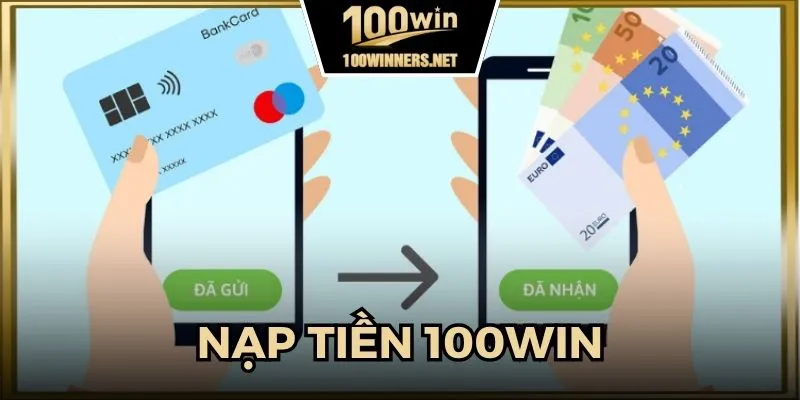 Nạp Tiền 100win - Nhanh Chóng Tăng Số Dư Với Nhiều Kênh