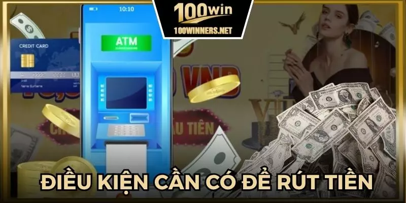 Những yêu cầu để rút tiền 100win thành công