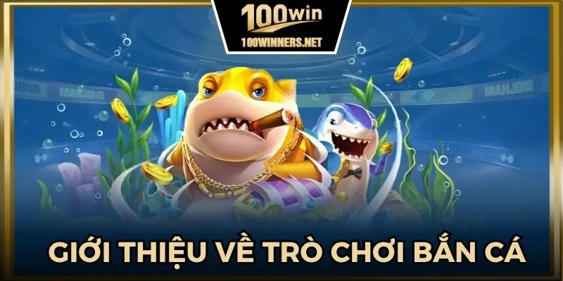 Tìm hiểu tổng quan về trò chơi bắn cá 100win