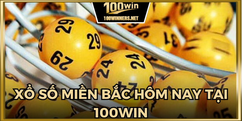 Xổ số miền Bắc hôm nay tại 100 Win